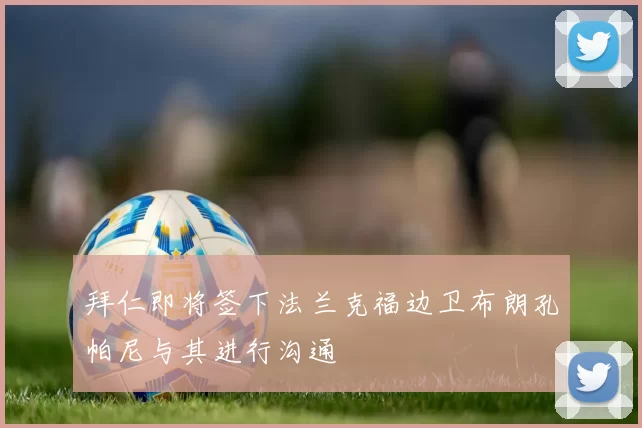 拜仁即将签下法兰克福边卫布朗孔帕尼与其进行沟通